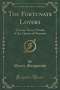 The Fortunate Lovers: Twenty-Seven Novels of the Queen of Navarre (Classic Reprint) (Paperback)