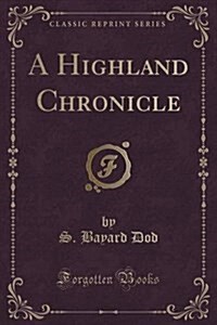 A Highland Chronicle (Classic Reprint) (Paperback)