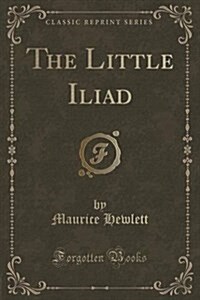 The Little Iliad (Classic Reprint) (Paperback)