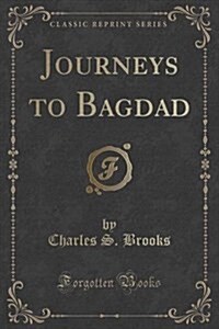 Journeys to Bagdad (Classic Reprint) (Paperback)