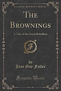 The Brownings: A Tale of the Great Rebellion (Classic Reprint) (Paperback)