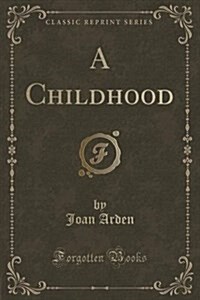 A Childhood (Classic Reprint) (Paperback)