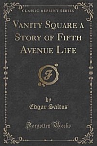 Vanity Square a Story of Fifth Avenue Life (Classic Reprint) (Paperback)