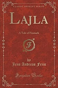 Lajla: A Tale of Finmark (Classic Reprint) (Paperback)