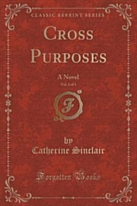 Cross Purposes, Vol. 1 of 3: A Novel (Classic Reprint) (Paperback)