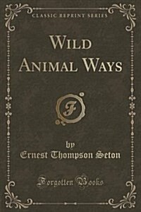 Wild Animal Ways (Classic Reprint) (Paperback)