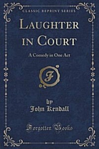 Laughter in Court: A Comedy in One Act (Classic Reprint) (Paperback)