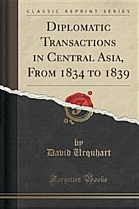 Diplomatic Transactions in Central Asia, from 1834 to 1839 (Classic Reprint) (Paperback)