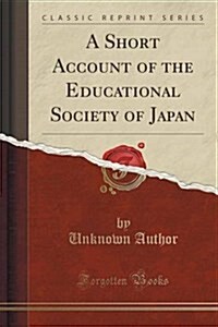 A Short Account of the Educational Society of Japan (Classic Reprint) (Paperback)