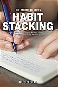 Habit Stacking: How to Write 3000 Words & Avoid Writers Block (the Power Habits of a Great Writer) (Paperback)