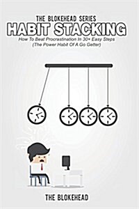 Habit Stacking: How To Beat Procrastination In 30+ Easy Steps (The Power Habit Of A Go Getter) (Paperback)