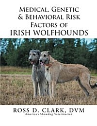 Medical, Genetic & Behavioral Risk Factors of Irish Wolfhounds (Paperback)