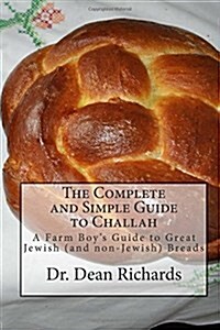 The Complete and Simple Guide to Challah: A Farm Boys Guide to Great Jewish (and Non-Jewish) Breads (Paperback)