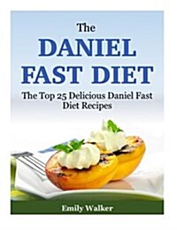 The Daniel Fast Diet: The Top 25 Delicious Daniel Fast Diet Recipes (Paperback)