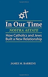 In Our Time (Nostra Aetate): How Catholics and Jews Built a New Relationship (Paperback)