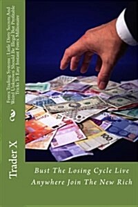 Forex Trading Systems: Little Dirty Secrets and Weird Unknown Should Be Illegal But Profitable Tricks to Easy Instant Forex Millionaire: Bust (Paperback)