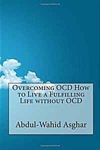 Overcoming Ocd How to Live a Fulfilling Life Without Ocd (Paperback)