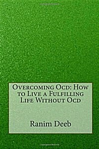 Overcoming Ocd: How to Live a Fulfilling Life Without Ocd (Paperback)