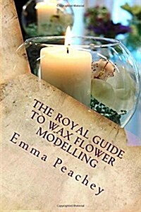 The Royal Guide to Wax Flower Modelling (Paperback)