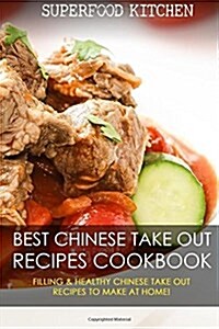 Best Chinese Take Out Recipes Cookbook: Filling & Healthy Chinese Take Out Recipes to Make at Home! (Paperback)