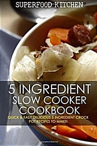 5 Ingredient Slow Cooker Cookbook: Quick & Easy Delicious 5 Ingredient Crock Pot Recipes to Make! (Paperback)