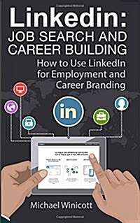 Linkedin: Job Search and Career Building: How to Use Linkedin for Employment and Career Branding (Paperback)