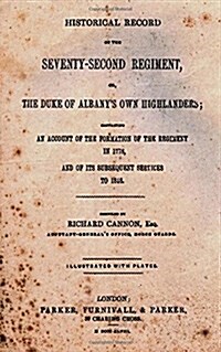 Historical Record of the Seventy-Second Regiment: Or, the Duke of Albanys Own Highlanders; An Account of the Formation of the Regiment in 1778, and o (Paperback)