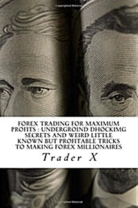 Forex Trading for Maximum Profits: Undergroind Dhockimg Secrets and Weird Little Known But Profitable Tricks to Making Forex Millionaires: Little Know (Paperback)