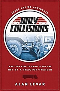 There Are No Accidents: What You Need to Know If You Are Hit by a Tractor-Trailer (Paperback)