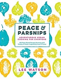 Peace & Parsnips: Adventurous Vegan Cooking for Everyone: 200 Plant-Based Recipes Bursting with Vitality & Flavor, Inspired by Love & Tr (Hardcover)