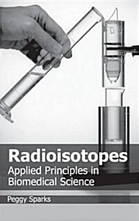 Radioisotopes: Applied Principles in Biomedical Science (Hardcover)