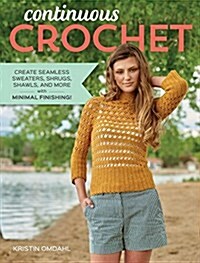 Continuous Crochet: Create Seamless Sweaters, Shrugs, Shawls and More--With Minimal Finishing! (Paperback)