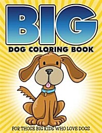 Big Dog Coloring Book: For Those Big Kids Who Love Dogs (Paperback)