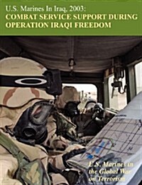 U.S. Marines in Iraq, 2003: Combat Service Support During Operation Iraqi Freedom (U.S. Marines in the Global War on Terrorism) (Paperback)