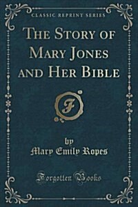 The Story of Mary Jones and Her Bible (Classic Reprint) (Paperback)