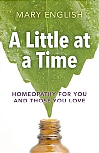 A Little at a Time : Homeopathy for You and Those You Love (Paperback)