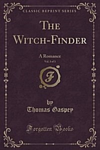 The Witch-Finder, Vol. 3 of 3: A Romance (Classic Reprint) (Paperback)