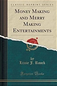 Money Making and Merry Making Entertainments (Classic Reprint) (Paperback)