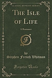 The Isle of Life: A Romance (Classic Reprint) (Paperback)