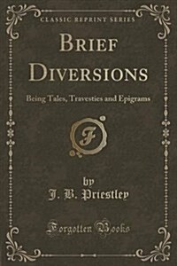 Brief Diversions: Being Tales, Travesties and Epigrams (Classic Reprint) (Paperback)