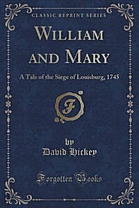 William and Mary: A Tale of the Siege of Louisburg, 1745 (Classic Reprint) (Paperback)