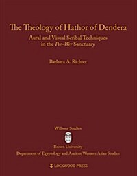 The Theology of Hathor of Dendera: Aural and Visual Scribal Techniques in the Per-Wer Sanctuary (Hardcover)