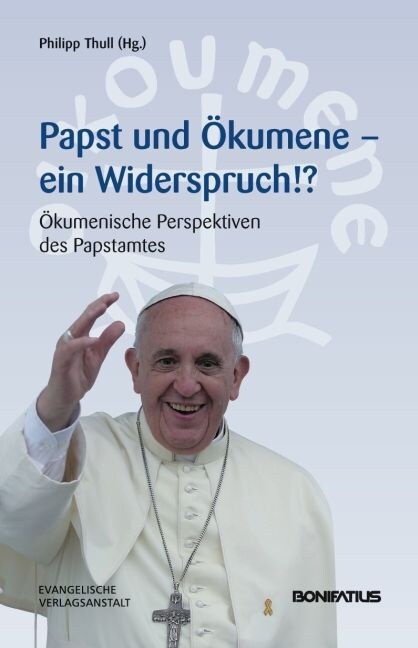 Papst Und Okumene - Ein Widerspruch!?: Okumenische Perspektiven Des Papstamtes (Hardcover)