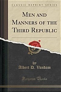 Men and Manners of the Third Republic (Classic Reprint) (Paperback)