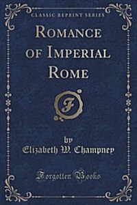 Romance of Imperial Rome (Classic Reprint) (Paperback)