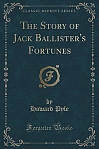 The Story of Jack Ballisters Fortunes (Classic Reprint) (Paperback)