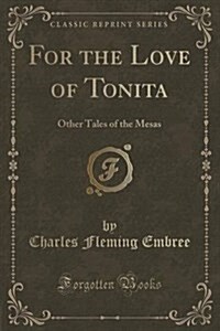 For the Love of Tonita: Other Tales of the Mesas (Classic Reprint) (Paperback)