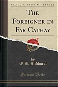 The Foreigner in Far Cathay (Classic Reprint) (Paperback)