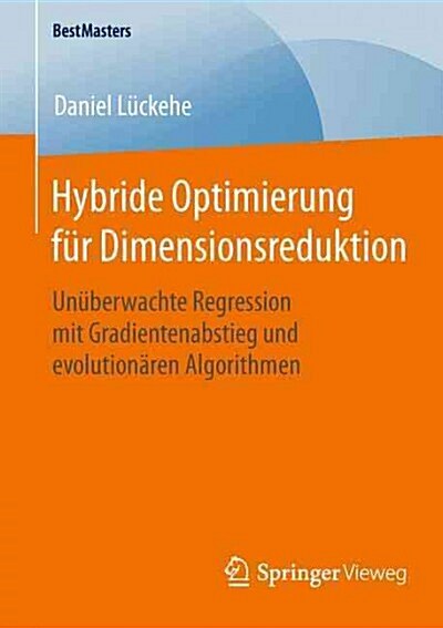 Hybride Optimierung F? Dimensionsreduktion: Un?erwachte Regression Mit Gradientenabstieg Und Evolution?en Algorithmen (Paperback, 1. Aufl. 2015)