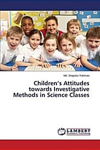 Childrens Attitudes Towards Investigative Methods in Science Classes (Paperback)